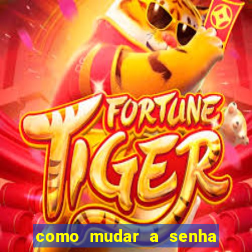 como mudar a senha de saque do jogo do tigre